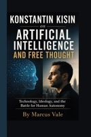 KONSTANTIN KISIN on Artificial Intelligence and Free Thought: Technology, Ideology, and the Battle for Human Autonomy B0HGGLB9PW Book Cover