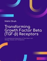 Transforming Growth Factor Beta (TGF-ß) Receptors: A Comprehensive Exploration of Their Role in Cell Biology, Disease, and Therapeutics B0DPVNBDTR Book Cover