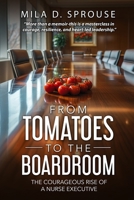 From Tomatoes to the Boardroom: The Courageous Rise of a Nurse Executive B0FSY24L5V Book Cover