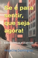 Se é para sentir, que seja agora!: Entre crônicas e cicatrizes (Portuguese Edition) 6501530806 Book Cover