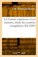 La Guinée Supérieure Et Ses Missions, Étude Géographique, Sociale Et Religieuse: Des Contrées Évangélisées Par Les Missionnaires de la Société Des Mis 2329857233 Book Cover