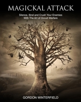 Magickal Attack: Silence, Bind and Crush Your Enemies With The Art of Occult Warfare 1518831648 Book Cover