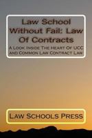 Law School Without Fail: Law of Contracts: A Look Inside the Heart of Ucc and Common Law Contract Law 1499699476 Book Cover