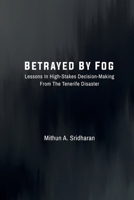 Betrayed By Fog: Lessons In High-Stakes Decision-Making From The Tenerife Disaster B0FPX5KH48 Book Cover