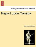 Report Upon Canada 1175567639 Book Cover