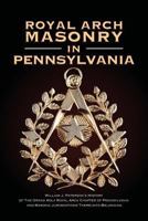 Royal Arch Masonry in Pennsylvania: William J. Patterson's History of the Grand Holy Royal Arch Chapter of Pennsylvania and Masonic Jurisdictions Thereunto Belonging 1935907220 Book Cover