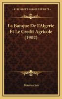 La Banque De L'Algerie Et Le Credit Agricole (1902) 1160128642 Book Cover