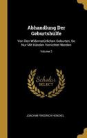 Abhandlung Der Geburtsh�lfe: Von Den Widernat�rlichen Geburten, So Nur Mit H�nden Verrichtet Werden; Volume 2 0274760541 Book Cover