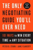 The Only Negotiating Guide You'll Ever Need: 101 Ways to Win Every Time in Any Situation 0767915240 Book Cover