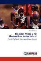 Tropical Africa and Generation Kalashnikov 3846501026 Book Cover