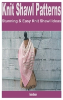 Knit Shawl Patterns: Stunning & Easy Knit Shawl Ideas B0BLFQX1MK Book Cover