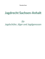 Jagdrecht Sachsen-Anhalt: für Jagdschüler, Jäger und Jagdgenossen 3751960619 Book Cover