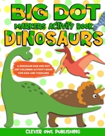 BIG DOT Markers Activity Book: Dinosaurs: A Dinosaur Dab And Dot Art Coloring Activity Book for Kids and Toddlers: Dino Do a Dot Page Activity Pad - Creative Fun Using Jumbo Art Paint Daubers and Bing 1796704652 Book Cover