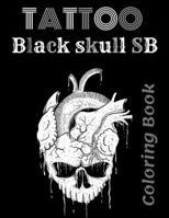TATTOO Black skull SB Coloring Book: For Stress Relief And Relaxation Creative and Modern Tattoo Designs B0882P9XHS Book Cover