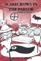 Scarecrows In the Parlor: A Book of Poetry 1535603518 Book Cover