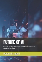 FUTURE OF AI: How the Intelligent Enterprise Will Transform Growth, Work, and Strategy B0GBTGQFTT Book Cover