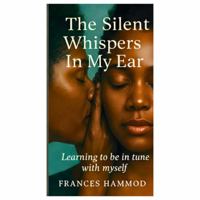 The Silent Whispers in My Ear: Learning to Be in Tune with Myself B0G99FLGMG Book Cover