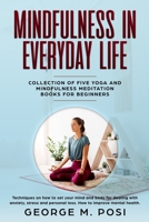Mindfulness in Everyday Life, Collection of Five Yoga and Mindfulness Meditation Books for Beginners by George M. Posi (Techniques on how to set your ... personal loss. How to improve mental health.) 1670128857 Book Cover