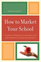 How to Market Your School: A guide to marketing, public relations, and communication for school administrators 1607097699 Book Cover