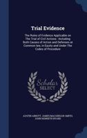 Trial evidence: the rules of evidence applicable on the trial of civil actions (including both causes of action and defenses) at common law, in equity and under the codes of procedure. 1240039379 Book Cover