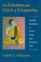 The Legend and Cult of Upagupta 0691073899 Book Cover