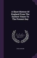 A Short History of England From the Earliest Times to the Present Day 1348274891 Book Cover