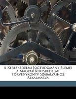A Kereskedelmi Jogtudomány Elemei a Magyar Kereskedelmi Törvénykönyv Szabályaihoz Alkalmazva 1168154693 Book Cover