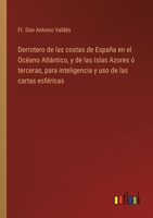 Derrotero de las costas de Espa�a en el Oc�ano Atl�ntico, y de las Islas Azores � terceras, para inteligencia y uso de las cartas esf�ricas 3368116444 Book Cover