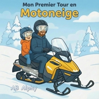 Mon Premier Tour en Motoneige: Une douce histoire sur le courage, la sécurité et une première aventure dans la neige (French Edition) B0GQQ1Y493 Book Cover