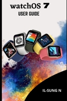 Watch0S 7 user guide: Step by step quick instruction manual and complete user guide for watchOS7 for Apple watch series 6 and SE for beginners, newbies and seniors B08PLDQ8FF Book Cover