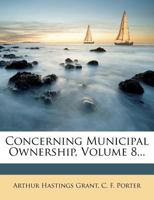 Concerning Municipal Ownership, Volume 8... 1247054799 Book Cover