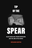 Tip of the Spear: Black Radicalism, Prison Repression, and the Long Attica Revolt 0520396324 Book Cover