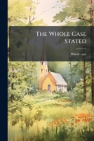 The Whole Case Stated: Correspondence On The Case Of J. Caughey And The British Wesleyan Conference, By 'a Wesleyan Methodist'.... 1277387907 Book Cover