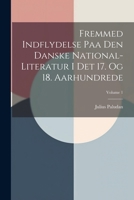 Fremmed Indflydelse Paa Den Danske National-literatur I Det 17. Og 18. Aarhundrede; Volume 1 1022583581 Book Cover