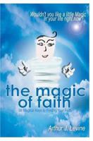 The Magic of Faith: Wouldn't You Like a Little Magic In Your Life Right Now? 0595335616 Book Cover