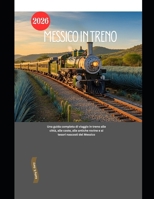Messico in treno 2026: Una guida completa di viaggio in treno alle città, alle coste, alle antiche rovine e ai tesori nascosti del Messico (Explore the World by Train in 2026) (Italian Edition) B0GR4STGSN Book Cover