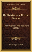 On Ovarian and Uterine Tumours, Their Diagnosis and Treatment 1023819341 Book Cover