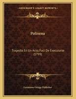 Polixena: Tragedia En Un Acto, Faci De Executarse (1799) 1104892375 Book Cover