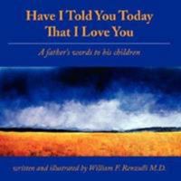 Have I Told You Today That I Love You: A father's words to his children 1434322092 Book Cover