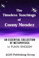 The Timeless Teachings of Conny Mendez: An Essential Collection of Metaphysics in Plain English (Conny Mendez Books in English) B0H34CT3KK Book Cover