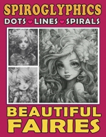 Spiroglyphics Dots Lines Spirals Beautiful Fairies: One Color Coloring Book to Unveil Hidden Pictures of Enchanting Fairies, Great Gift for Relaxation B0CV8DDH88 Book Cover