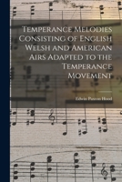 Temperance Melodies Consisting of English Welsh and American Airs Adapted to the Temperance Movement 1015349773 Book Cover