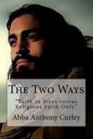 The Two Ways: "Faith in Jesus versus Religious Faith Only" 1976251249 Book Cover