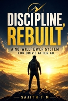 Discipline, Rebuilt: A no-willpower system for drive after 40 B0H7WYCSDP Book Cover