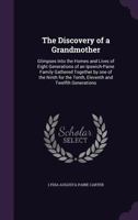 The Discovery of a Grandmother: Glimpses Into the Homes and Lives of Eight Generations of an Ipswich-Paine Family Gathered Together by one of the Ninth for the Tenth, Eleventh and Twelfth Generations 1346714266 Book Cover