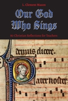 Our God Who Sings: 80 Christian Reflections for Teachers 1923065610 Book Cover