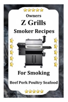 Z Grills Smoker Recipes: For Smoking Beef Pork Poultry Seafood B084DL7MS5 Book Cover