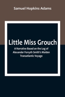 Little Miss Grouch: A Narrative Based on the Log of Alexander Forsyth Smith's Maiden Transatlantic Voyage 9357093095 Book Cover