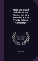 More Songs and Ballads for the People, Not by a Reverend B.a. of Trinity College, Cambridge 1359286101 Book Cover