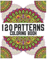 120 Patterns Coloring Book: mandala coloring book for kids, adults, teens, beginners, girls: 120 amazing patterns and mandalas coloring book: Stre B08B7G42Y8 Book Cover